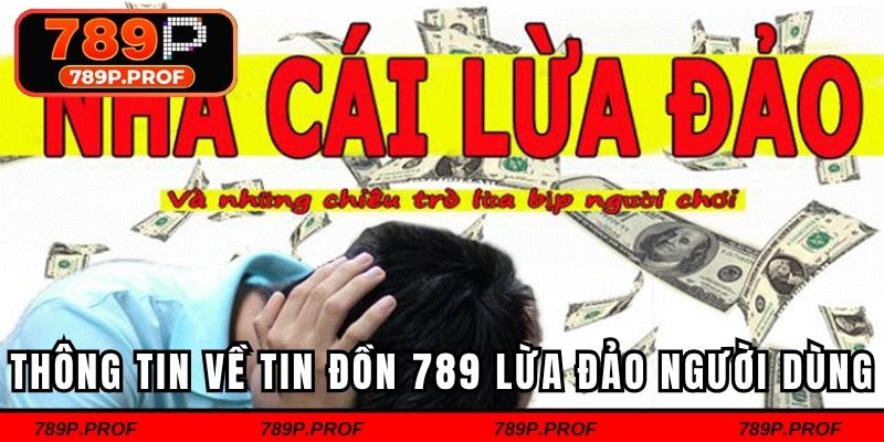 Thông tin về tin đồn 789p lừa đảo người dùng