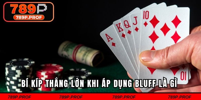 Bí kíp thắng lớn khi áp dụng bluff là gì