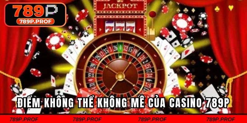 Điểm không thể không mê của casino 789P