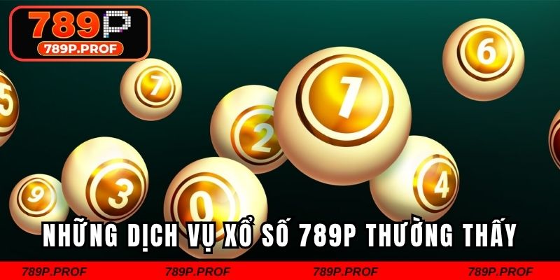 Những dịch vụ xổ số 789P thường thấy