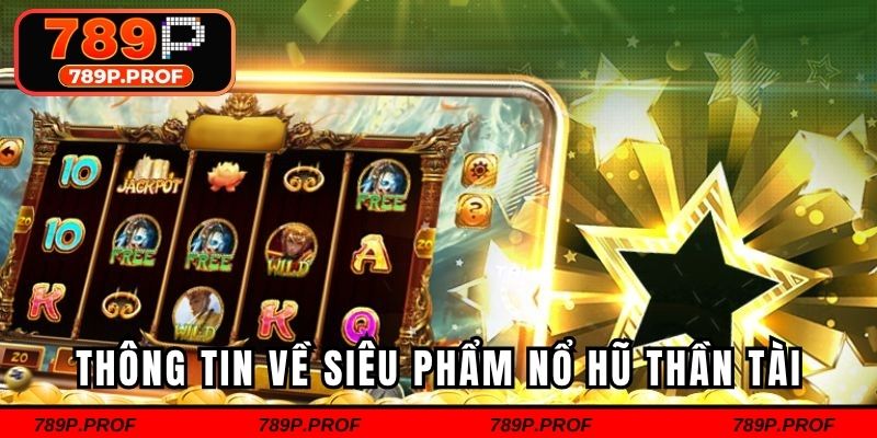 Tìm hiểu thông tin về siêu phẩm nổ hũ thần tài