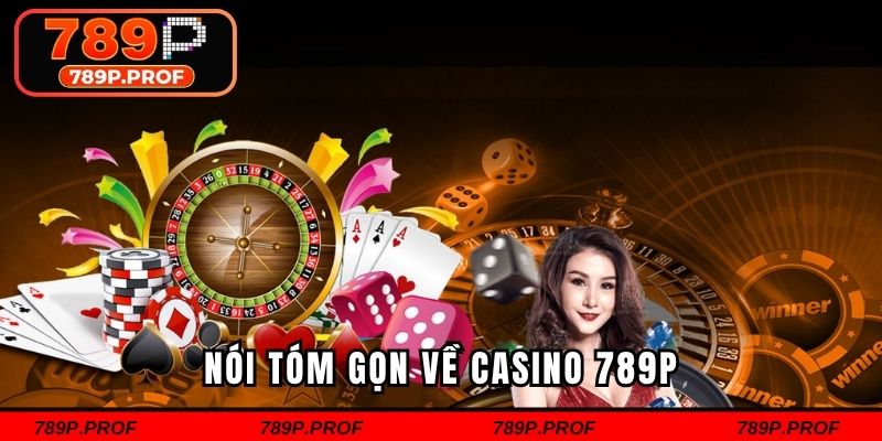 Nói tóm gọn về casino 789P