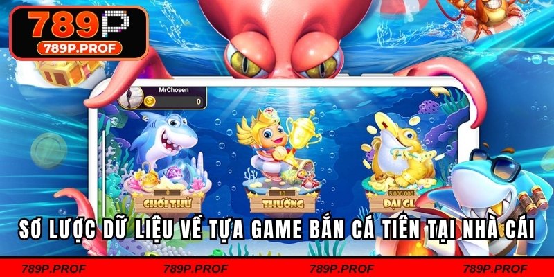 Sơ lược dữ liệu về tựa game bắn cá tiên tại nhà cái