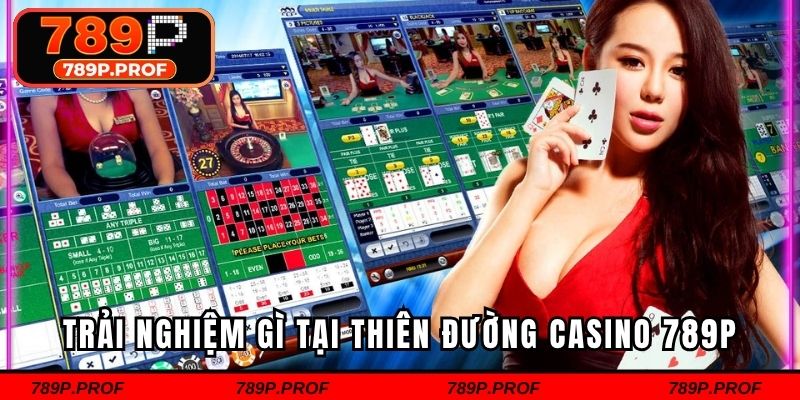 Trải nghiệm gì tại thiên đường casino 789P