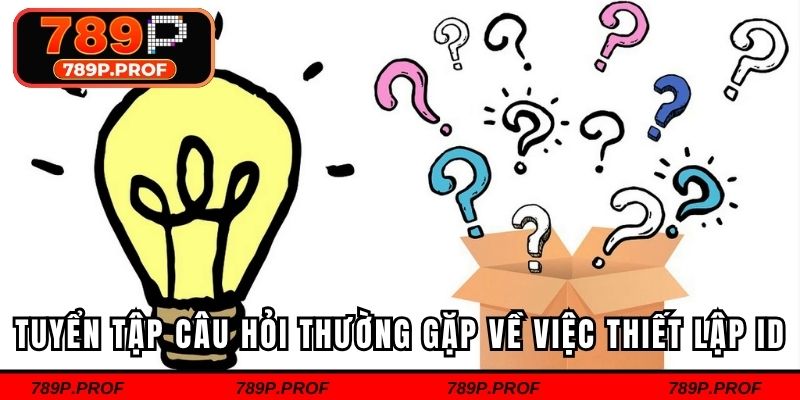 Tuyển tập câu hỏi thường gặp về việc thiết lập ID